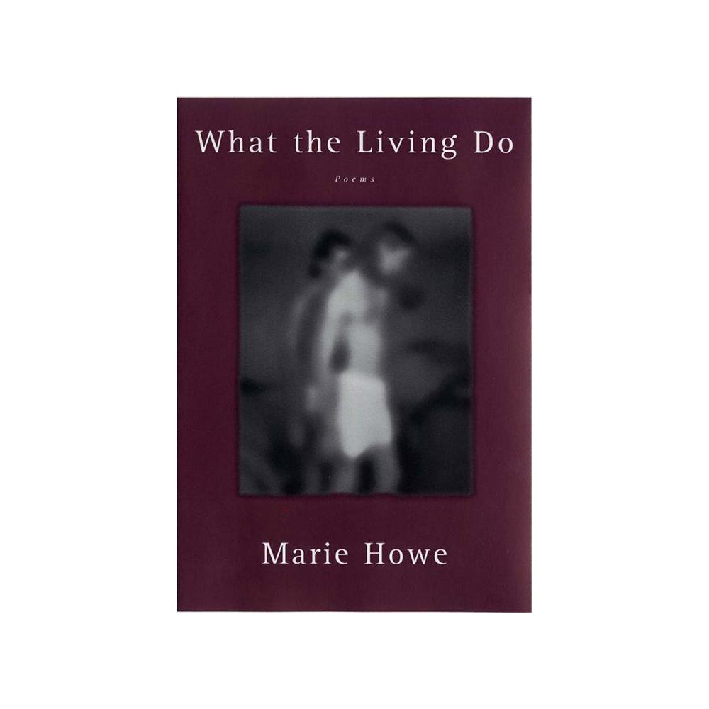 Howe, What the Living Do: Poems, 9780393318869, Norton & Company, Incorporated, W. W., 1999, Poetry, Books, 946414